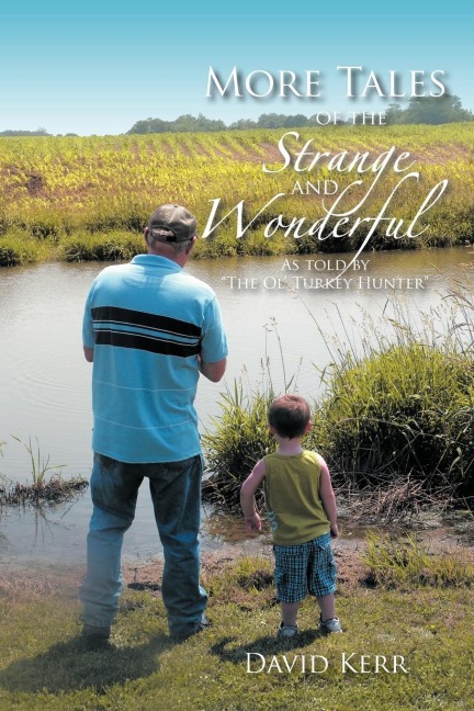 More Tales of the Strange and Wonderful: As told by The Ol Turkey Hunter