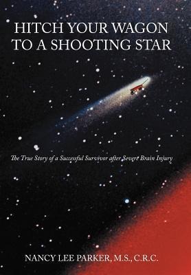 Hitch Your Wagon to a Shooting Star: The True Story of a Successful Survivor After Severe Brain Injury