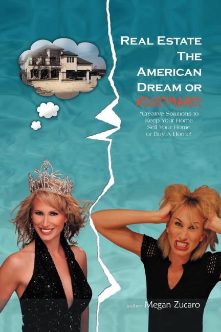Real Estate the American Dream? or Nightmare?: Creative Solutions and Secrets for Buying, Selling and Saving Your Home!