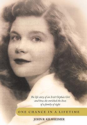 One Chance in a Lifetime: The Life Story of an Irish Orphan Girl and How She Enriched the Lives of a Family of Eight