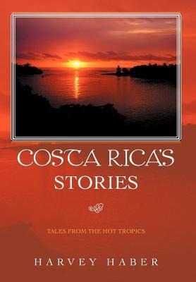 Costa Ricas Stories: Tales from the Hot Tropics
