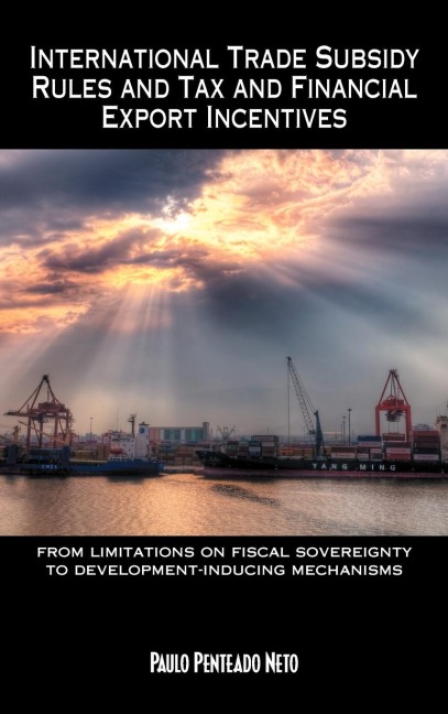 International Trade Subsidy Rules and Tax and Financial Export Incentives: from limitations on fiscal sovereignty to development-inducing mechanisms