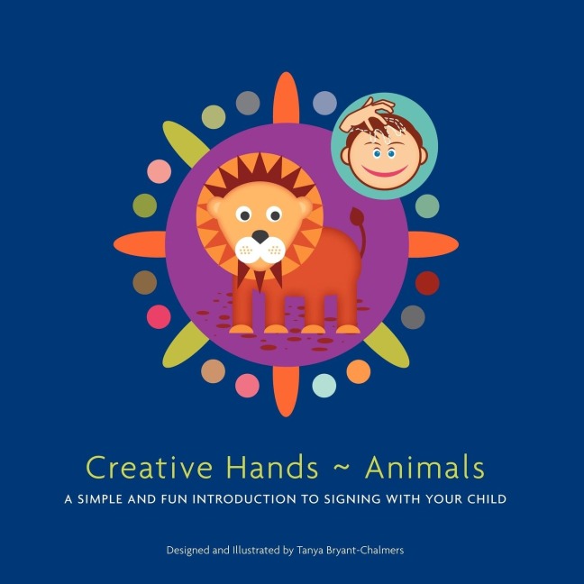 Creative Hands ~ Animals: A simple and fun introduction to signing with your child