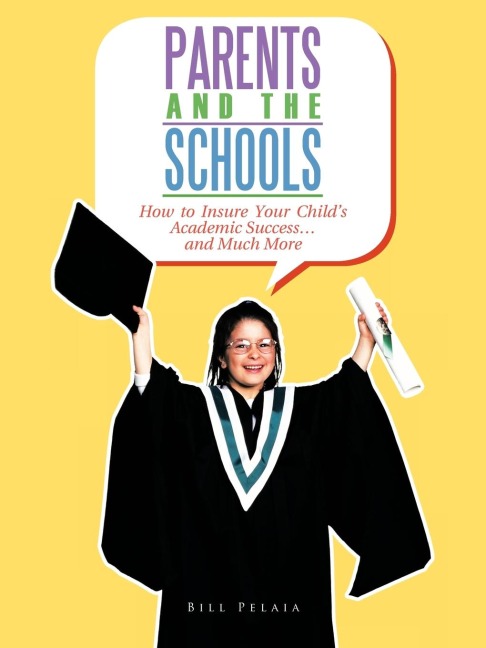PARENTS AND THE SCHOOLS: How to Insure Your Childs Academic Success... and Much More