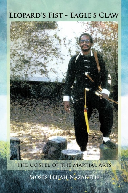 Leopards Fist - Eagles Claw: The Gospel of the Martial Arts