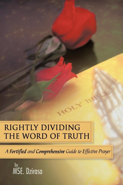 Rightly Dividing the Word of Truth: A Fortified and Comprehensive Guide to Effective Prayer