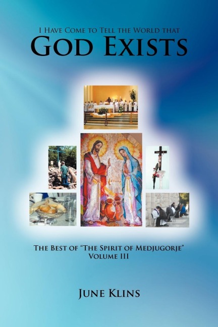 I Have Come to Tell the World that God Exists: The Best of The Spirit of Medjugorje Volume III