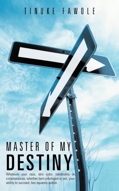 Master of My Destiny: Whatever Your Race, Skin Color, Nationality or Circumstances, Whether Born Privileged or Not, Your Ability to Succeed,