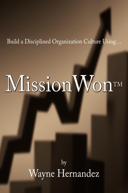 Build a Disciplined Organization Culture: Using Missionwontm