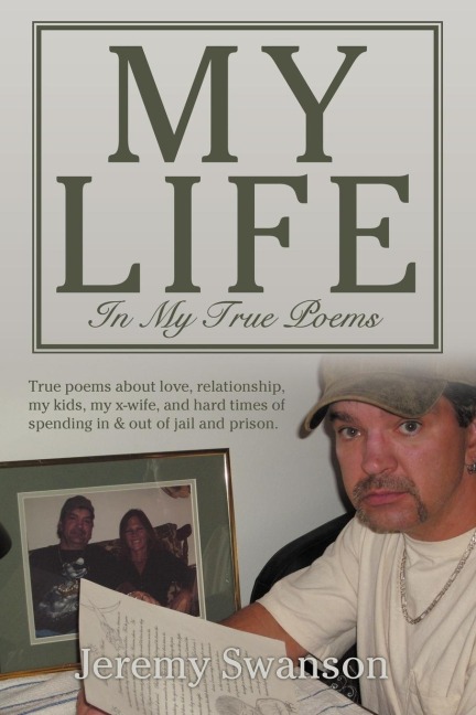 My Life In My True Poems: True poems about love, relationship, my kids, my x-wife, and hard times of spending in & out of jail and prison.