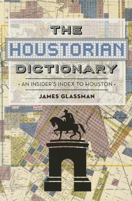The Houstorian Dictionary: An Insiders Index to Houston