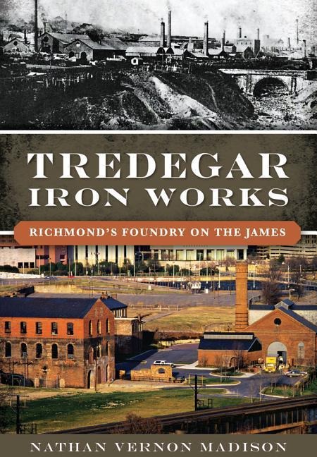 Tredegar Iron Works: Richmonds Foundry on the James