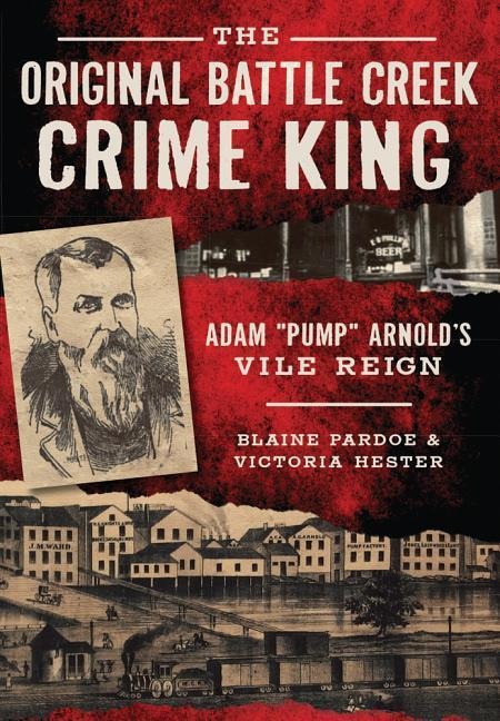The Original Battle Creek Crime King: Adam Pump Arnold`s Vile Reign