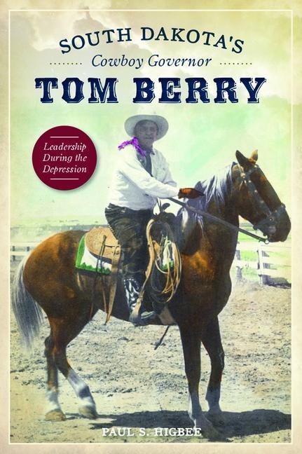 South Dakotas Cowboy Governor Tom Berry: Leadership During the Depression
