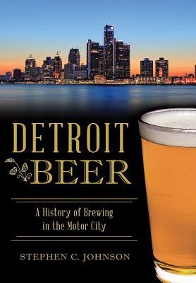 Detroit Beer: A History of Brewing in the Motor City