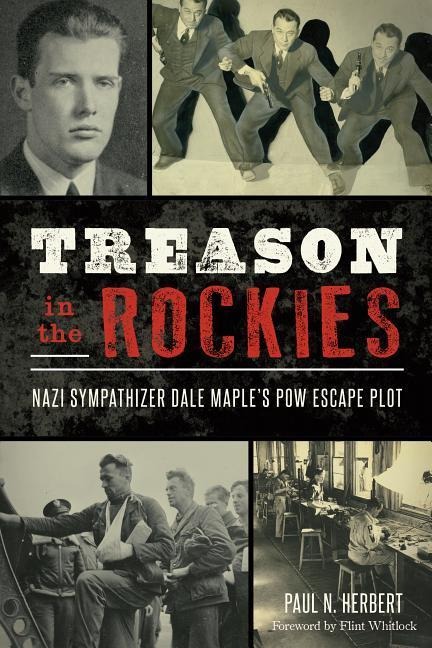 Treason in the Rockies: Nazi Sympathizer Dale Maples POW Escape Plot