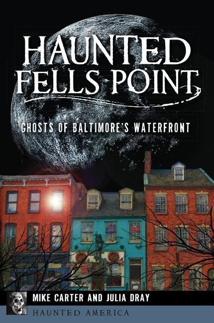 Haunted Fells Point: Ghosts of Baltimores Waterfront