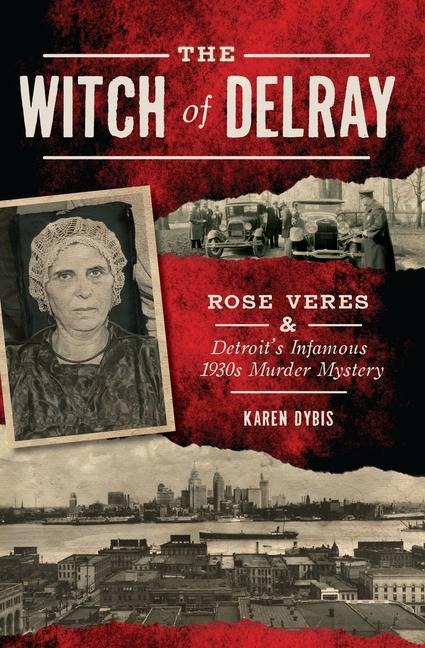 The Witch of Delray: Rose Veres & Detroits Infamous 1930s Murder Mystery