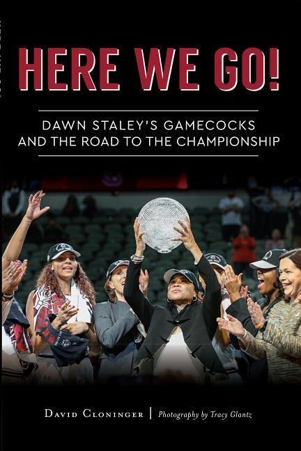 Here We Go!: Dawn Staleys Gamecocks and the Road to the Championship