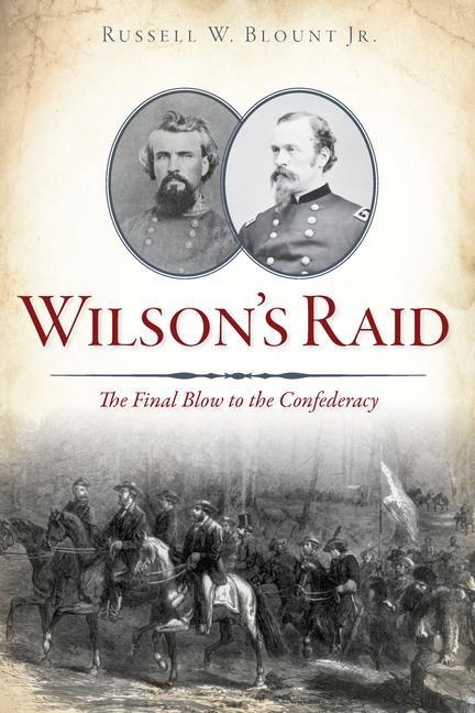 Wilsons Raid: The Final Blow to the Confederacy