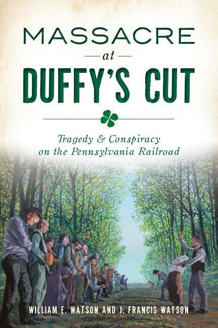 Massacre at Duffys Cut: Tragedy & Conspiracy on the Pennsylvania Railroad