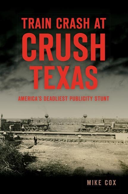 Train Crash at Crush, Texas: Americas Deadliest Publicity Stunt
