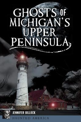 Ghosts of Michigans Upper Peninsula