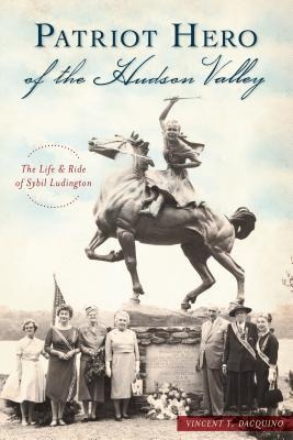 Patriot Hero of the Hudson Valley: The Life & Ride of Sybil Ludington