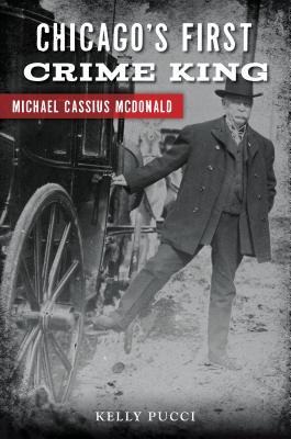 Chicagos First Crime King: Michael Cassius McDonald