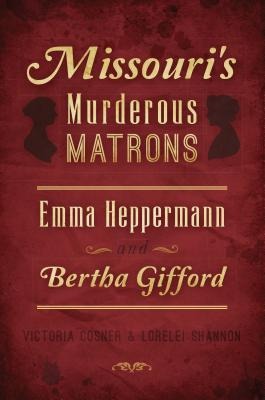 Missouris Murderous Matrons: Emma Heppermann and Bertha Gifford