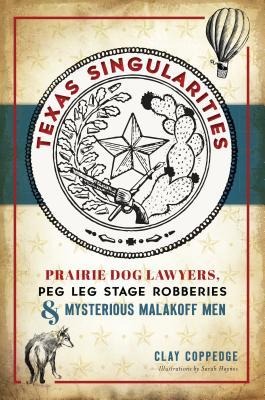 Texas Singularities: Prairie Dog Lawyers, Peg Leg Stage Robberies & Mysterious Malakoff Men