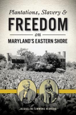 Plantations, Slavery & Freedom on Marylands Eastern Shore