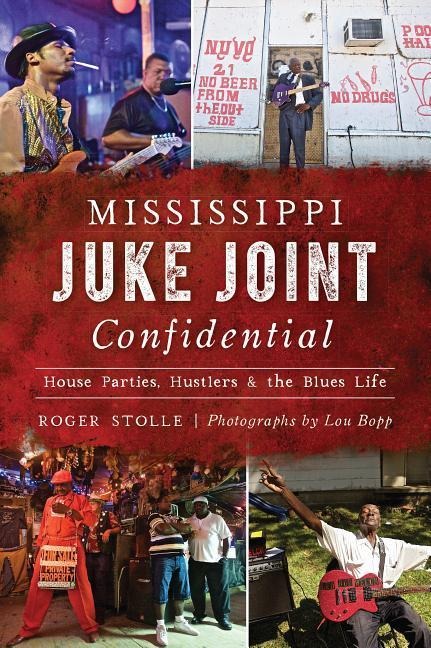 Mississippi Juke Joint Confidential: House Parties, Hustlers & the Blues Life