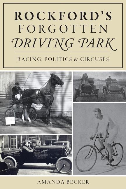 Rockfords Forgotten Driving Park: Racing, Politics & Circuses