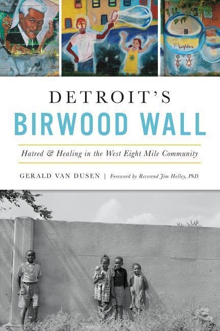 Detroits Birwood Wall: Hatred & Healing in the West Eight Mile Community