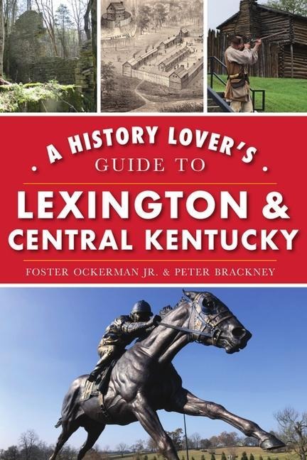 A History Lovers Guide to Lexington & Central Kentucky