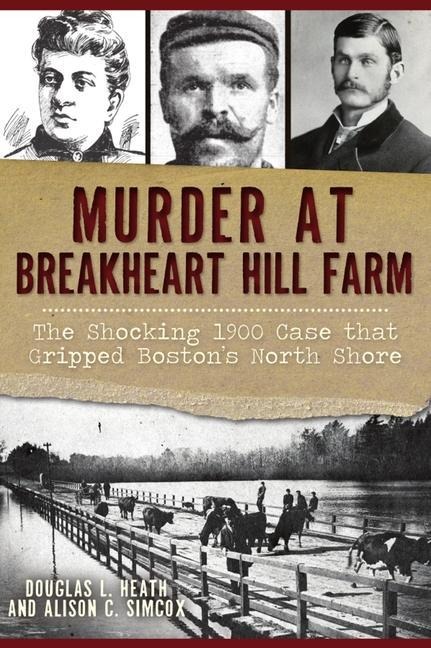 Murder at Breakheart Hill Farm: The Shocking 1900 Case That Gripped Bostons North Shore