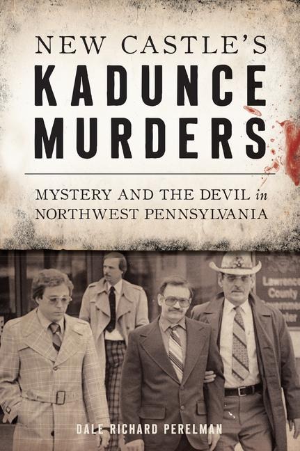 New Castles Kadunce Murders: Mystery and the Devil in Northwest Pennsylvania