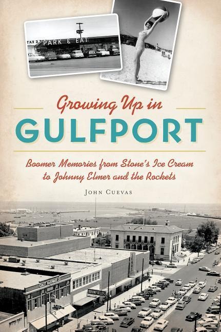 Growing Up in Gulfport: Boomer Memories from Stones Ice Cream to Johnny Elmer and the Rockets