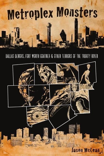 Metroplex Monsters: Dallas Demons, Fort Worth Goatmen & Other Terrors of the Trinity River