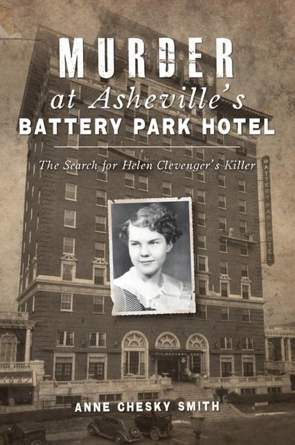 Murder at Ashevilles Battery Park Hotel: The Search for Helen Clevengers Killer