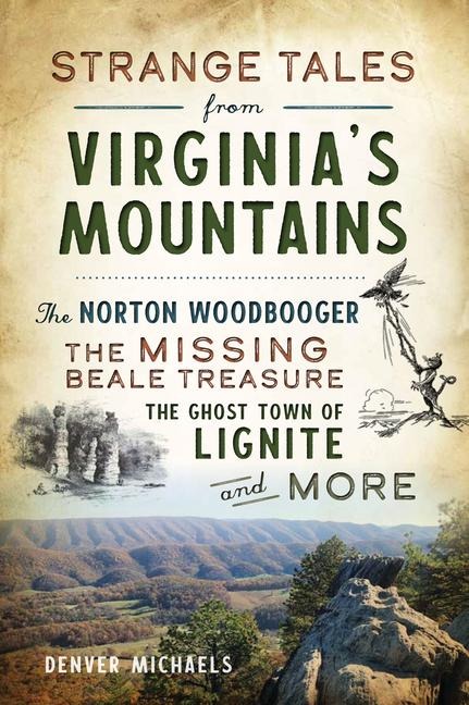 Strange Tales from Virginias Mountains: The Norton Woodbooger, the Missing Beale Treasure, the Ghost Town of Lignite and More