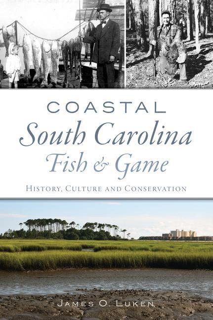 Coastal South Carolina Fish & Game: History, Culture and Conservation