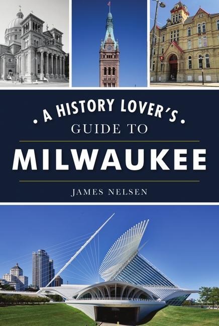 A History Lovers Guide to Milwaukee