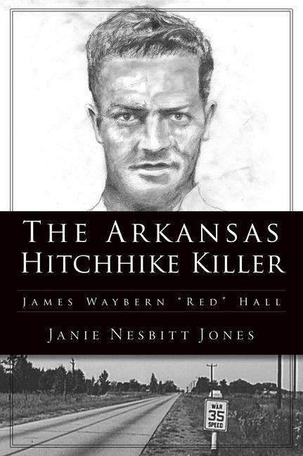 The Arkansas Hitchhike Killer: James Waybern Red Hall
