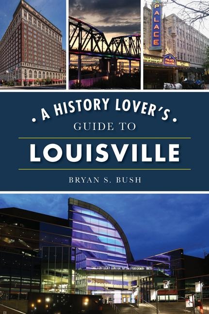 A History Lovers Guide to Louisville