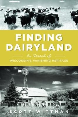 Finding Dairyland: In Search of Wisconsins Vanishing Heritage