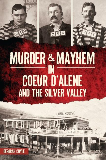 Murder & Mayhem in Coeur dAlene and the Silver Valley