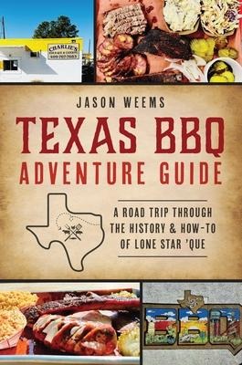 Texas BBQ Adventure Guide: A Road Trip Through the History & How-To of Lone Star Que