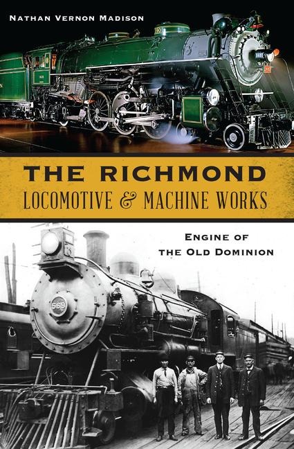 The Richmond Locomotive & Machine Works: Engine of the Old Dominion